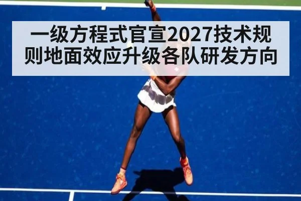 一级方程式官宣2027技术规则地面效应升级各队研发方向