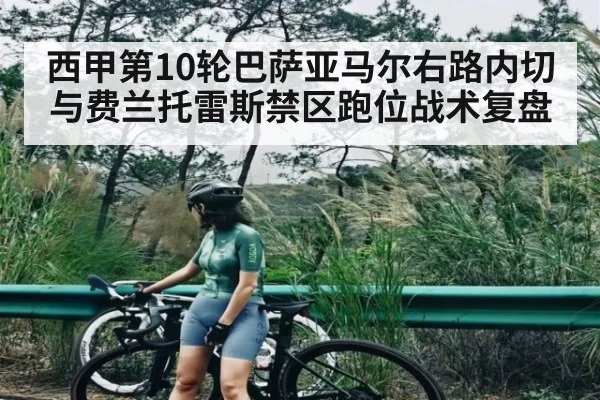 西甲第10轮巴萨亚马尔右路内切与费兰托雷斯禁区跑位战术复盘